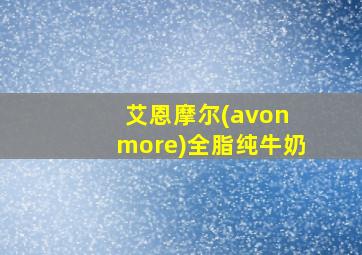 艾恩摩尔(avon more)全脂纯牛奶